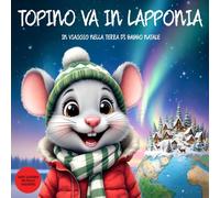 Topino va in Lapponia: In Viaggio Nella Terra di Babbo Natale. Guida di Viaggio Illustrata della Lapponia per bambini dai 2 ai 9 anni (Il Club dei Viaggiatori di Topino)