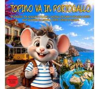 Topino va in Portogallo: In Viaggio Tra Azulejos Colorati, Castelli Da Fiaba E Spiagge Dorate: Alla Scoperta Di Lisbona, Porto, Sintra E Algarve. ... ai 9 anni (Il Club dei Viaggiatori di Topino)