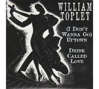 Topley, William - I Don't Wanna Go Uptown / Drink Called Love