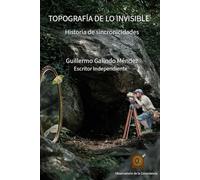 TOPOGRAFÍA DE LO INVISIBLE: Historia de sincronicidades (Estudios de las formas de la consciencia de ser)