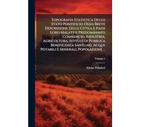 Topografia Statistica Dello Stato Pontificio Ossia Breve Descrizione Delle Cittla E Paesi Loro Malattie Predominanti Commercio, Industria, ... E Minerali, Popolazione ...; Volume 1
