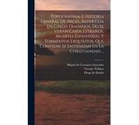 Topographia, E Historia General De Argel, Repartida En Cinco Tradados, Do Se Veran Casos Estraños, Muertes Espantosas, Y Tormentos Exquisitos, Que Conviene Se Entiendan En La Christiandad ...