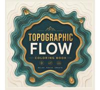 Topographic Flow Coloring Book for Adults: Abstract Contour Line Designs Inspired by Topographic Maps, Organic Flow Patterns & Modern Geometric Landscapes for Relaxation, Mindfulness and Stress Relief