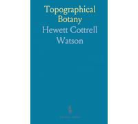 Topographical Botany: Local and Personal Records Shewing the Distribution of British Plants Through 112 Counties and Vice-Counties