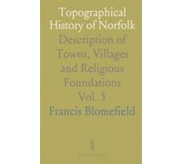 Topographical History of Norfolk: Description of Towns, Villages and Religious Foundations