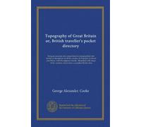 Topography of Great Britain or, British traveller's pocket directory (v.003): being an accurate and comprehensive topographical and statistical ... counties, which form a complete British atlas