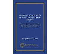 Topography of Great Britain or, British traveller's pocket directory (v.005): being an accurate and comprehensive topographical and statistical ... counties, which form a complete British atlas