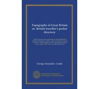 Topography of Great Britain or, British traveller's pocket directory (v.010): being an accurate and comprehensive topographical and statistical ... counties, which form a complete British atlas