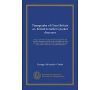 Topography of Great Britain or, British traveller's pocket directory (v.012): being an accurate and comprehensive topographical and statistical ... counties, which form a complete British atlas