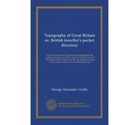 Topography of Great Britain or, British traveller's pocket directory (v.013): being an accurate and comprehensive topographical and statistical ... counties, which form a complete British atlas