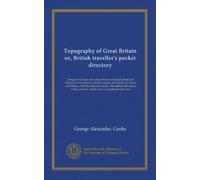 Topography of Great Britain or, British traveller's pocket directory (v.014): being an accurate and comprehensive topographical and statistical ... counties, which form a complete British atlas