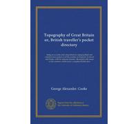 Topography of Great Britain or, British traveller's pocket directory (v.015): being an accurate and comprehensive topographical and statistical ... counties, which form a complete British atlas