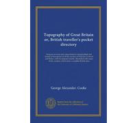 Topography of Great Britain or, British traveller's pocket directory (v.019): being an accurate and comprehensive topographical and statistical ... counties, which form a complete British atlas