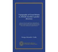 Topography of Great Britain or, British traveller's pocket directory (v.020): being an accurate and comprehensive topographical and statistical ... counties, which form a complete British atlas