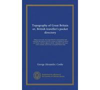 Topography of Great Britain or, British traveller's pocket directory (v.026): being an accurate and comprehensive topographical and statistical ... counties, which form a complete British atlas