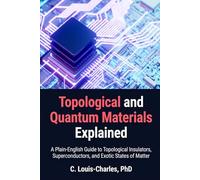 Topological and Quantum Materials Explained: A Practical Guide for Engineers, Physicists, and Quantum Computing Practitioners Primer: 1 (Quantum Frontiers: Light, Matter, and AI Plain English Series)