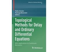 Topological Methods for Delay and Ordinary Differential Equations: With Applications to Continuum Mechanics (Advances in Continuum Mechanics)