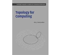 Topology for Computing Paperback: 16 (Cambridge Monographs on Applied and Computational Mathematics, Series Number 16)