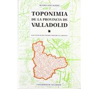 Toponimia de la provincia de Valladolid: las cuencas del Duero, Pisuerga y Esgueva (Serie Lingüística y filología)