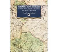 TOPONIMIA MAYOR DE ARAGÓN: cIUDADES, VILLAS, LUGARES, ALDEAS, RÍOS, MONTAÑAS Y TERRITORIOS. (Ainas)