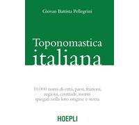 Toponomastica italiana: 10.000 nomi di città, paesi, frazioni, regioni, contrade, monti spiegati nella loro origine e storia (Linguistica)