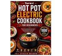 TOPWIT HOT POT ELECTRIC COOKBOOK FOR BEGINNERS: Simple One-Pot Recipes for Breakfasts, Soups, Noodles, Rice, Pasta, and Hot Pot Favorites with Your 1.5L Electric Cooker