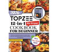 Topzee 12-in-1 Air Fryer Cookbook For Beginner: Delicious & Healthy Recipes for Quick, Easy, and Low-Fat Meals Perfect for Busy Families and Beginners