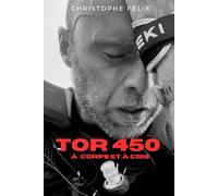 TOR 450 - À corps et à cris: Récit d’un voyage intérieur au cœur d’une course d’ultra-trail extrême
