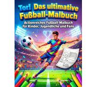 Tor! Das ultimative Fußball-Malbuch: Actionreiches Fußball-Malbuch für Kinder, Jugendliche und Fans