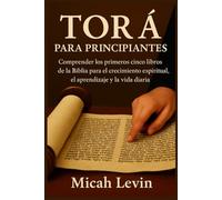 Torá Para Principiantes: Comprender los primeros cinco libros de la Biblia para el crecimiento espiritual, el aprendizaje y la vida diaria