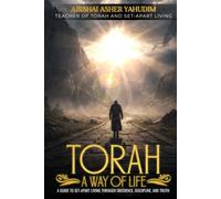 TORAH A Way of Life: A Guide to Set-Apart Living Through Obedience, Discipline & Truth
