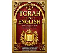 Torah in English: The Complete Hebrew Scriptures of the Five Books of Moses Presented in Modern English with the Story of Creation, the Patriarchs, ... Journey, and Moses' Final Instruction
