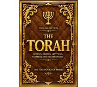Torah in English: The Complete Torah Featuring the Full Text of Genesis, Exodus, Leviticus, Numbers, and Deuteronomy, Preserving the Sacred Narrative ... the Covenant at Mount Sinai, the Wilderne