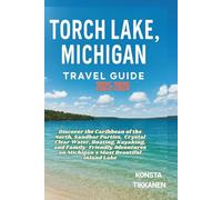 TORCH LAKE, MICHIGAN TRAVEL GUIDE 2025-2026: Discover the Caribbean of the North, Sandbar Parties, Crystal Clear Water, Boating, Kayaking, and ... on Michigan's Most Beautiful Inland Lake