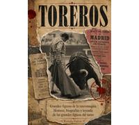 TOREROS: Grandes figuras de la tauromaquia. Historia, biografías y leyenda de las grandes figuras del toreo