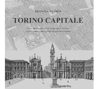 Torino capitale. Una chiave per la lettura della città attraverso i disegni di Francesco Corni. Ediz. illustrata
