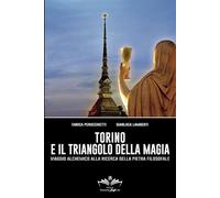 Torino e il Triangolo della magia: Viaggio alchemico alla ricerca della Pietra Filosofale (Facciamo Finta Che)