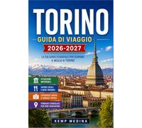 TORINO GUIDA DI VIAGGIO 2026-2027: Alla scoperta di palazzi, portici e della cucina piemontese: una guida pratica per chi visita la zona per la prima volta e per chi ci ritorna.
