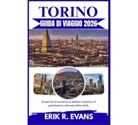 TORINO GUIDA DI VIAGGIO 2026: Scopri la ricca storia, le delizie culinarie e il patrimonio culturale della città.