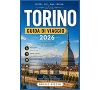 TORINO GUIDA DI VIAGGIO 2026: Una guida per viaggiatori esperti alla scoperta delle residenze reali, dell'antico Egitto, dello Slow Food e della città alpina che l'Italia custodisce gelosamente