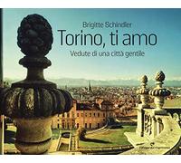 Torino, ti amo. Vedute di una città gentile. Ediz. a colori