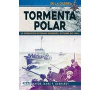 TORMENTA POLAR. LA OPERACIÓN PETSAMO-KIRKENES, OCTUBRE 1944. (DE LA GUERRA)