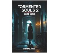 TORMENTED SOULS 2 GAME GUIDE: The Ultimate Survival Guide Through Darkness and Deception