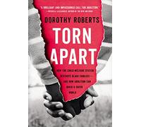 Torn Apart: How the Child Welfare System Destroys Black Families - and How Abolition Can Build a Safer World