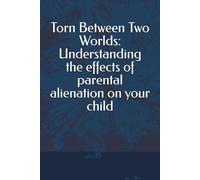 Torn Between Two Worlds: Understanding the effects of parental alienation on your child