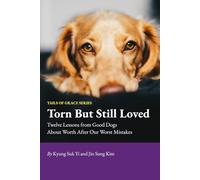 Torn But Still Loved: Twelve Lessons From Good Dogs About Worth After Our Worst Moments (Tails of Grace)