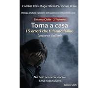 TORNA A CASA: Difesa personale reale nel contesto civile.Metodo Combat Krav Maga | Sistema Civile - 2° Volume . Volume breve - lettura diretta (Torna a casa - Sistema civile)