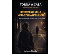 TORNA A CASA - Fondamenti della difesa personale reale: Nel buio non serve vincere. Serve sopravvivere (TORNA A CASA - Sistema Civile)