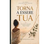 Torna a essere tua: 101 verità sulle relazioni tossiche per riconoscere ciò che ti ferisce e smettere di confondere il dolore con l'amore