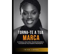 TORNA-TE A TUA MARCA: O Manual Cru para Transformares a Tua Dor no Teu Poder e Propósito